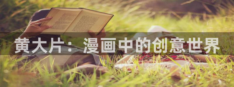 漫画之家官方正版入口：黄大片：漫画中的创意世界